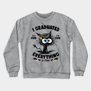 I Graduated It's Fine I'm Fine Everything is Fine Funny Cat Crewneck Sweatshirt